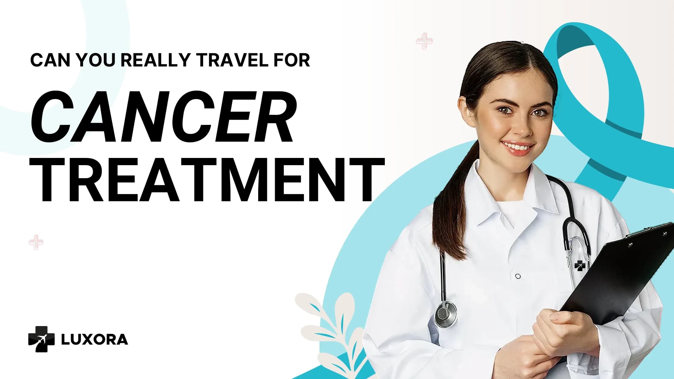 Can You Really Travel for Cancer Treatment? What Doctors Don’t Usually Tell You